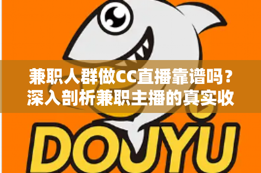 兼职人群做CC直播靠谱吗?深入剖析兼职主播的真实收益、隐藏风险与新手入行全攻略 兼职人群做CC直播靠谱吗?深入剖析兼职主播的真实收益、隐藏风险与新手入行全攻略