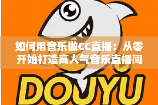 如何用音乐做CC直播：从零开始打造高人气音乐直播间的完整指南