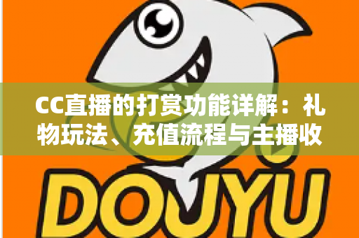 CC直播的打赏功能详解：礼物玩法、充值流程与主播收益一站式全解析